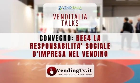 VENDITALIA TALKS 2022 – CONVEGNO BEE4 LA RESPONSABILITA’ SOCIALE D’IMPRESA NEL VENDING