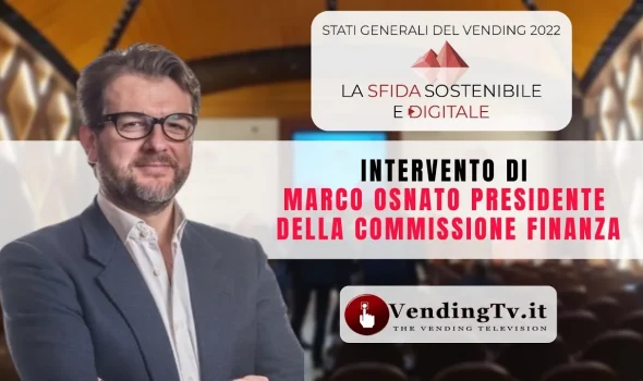 STATI GENERALI DEL VENDING 2022 – Intervento di MARCO OSNATO Presidente della Commissione Finanza