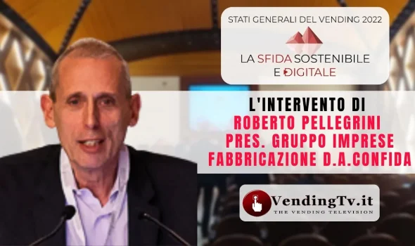 STATI GENERALI DEL VENDING 2022 – ROBERTO PELLEGRINI Pres. Gruppo Imprese Fabbricazione D.A.CONFIDA