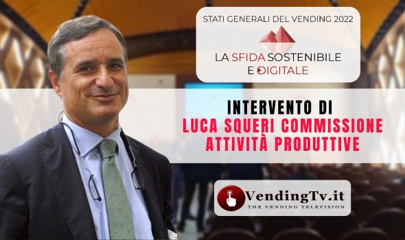 STATI GENERALI DEL VENDING 2022 – Intervento di LUCA SQUERI della Commissione Attività Produttive