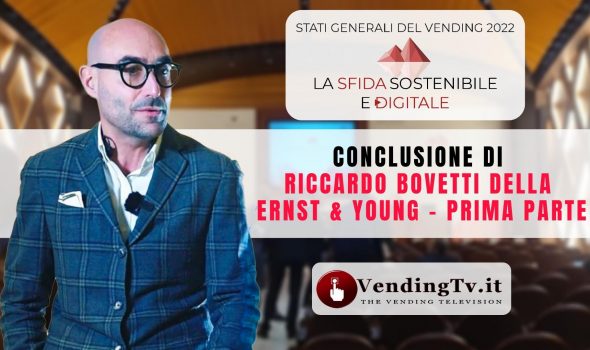 STATI GENERALI DEL VENDING 2022 – Intervento di RICCARDO BOVETTI della Ernst & Young – PRIMA PARTE