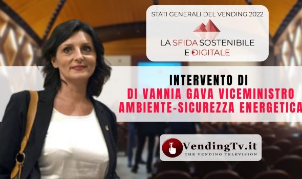 STATI GENERALI DEL VENDING 2022 – Interv. di VANNIA GAVA Viceministro Ambiente-Sicurezza Energetica