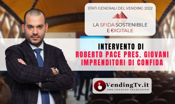 STATI GENERALI DEL VENDING 2022 – Intervento di ROBERTO PACE Presid. Giovani Imprenditori di CONFIDA