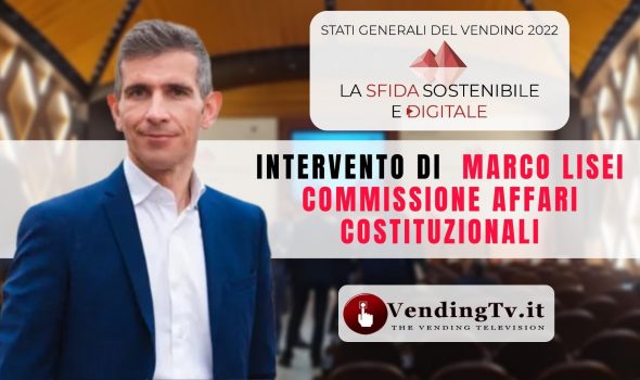 STATI GENERALI DEL VENDING 2022 – Intervento di MARCO LISEI della Commissione Affari Costituzionali