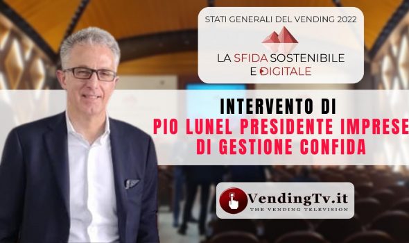 STATI GENERALI DEL VENDING 2022 – Intervento di PIO LUNEL Presidente Imprese di Gestione CONFIDA