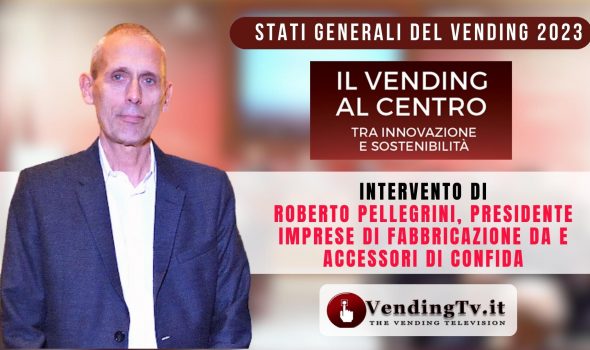 STATI GENERALI DEL VENDING 2023 –  Intervento di Roberto Pellegrini, Pres. Imprese di Fabbricazione