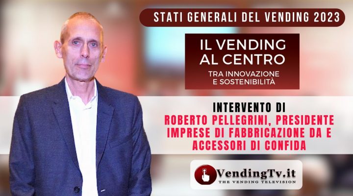 STATI GENERALI DEL VENDING 2023 –  Intervento di Roberto Pellegrini, Pres. Imprese di Fabbricazione