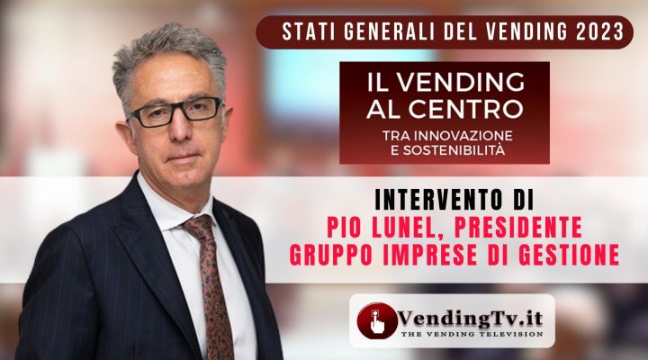 Stati Generali del Vending 2023. Intervento di Pio Lunel, pres. Gruppo imprese di gestione di CONFIDA