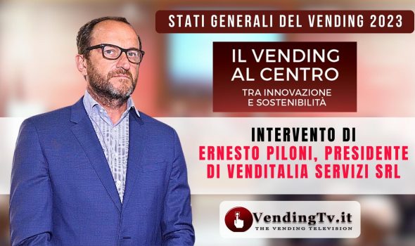 Stati Generali del Vending 2023. Intervento di Ernesto Piloni, Presidente di Venditalia Servizi srl