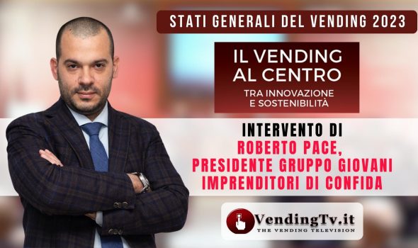 Stati Generali del Vending 2023. Intervento di Roberto Pace, Pres. Gruppo Giovani CONFIDA